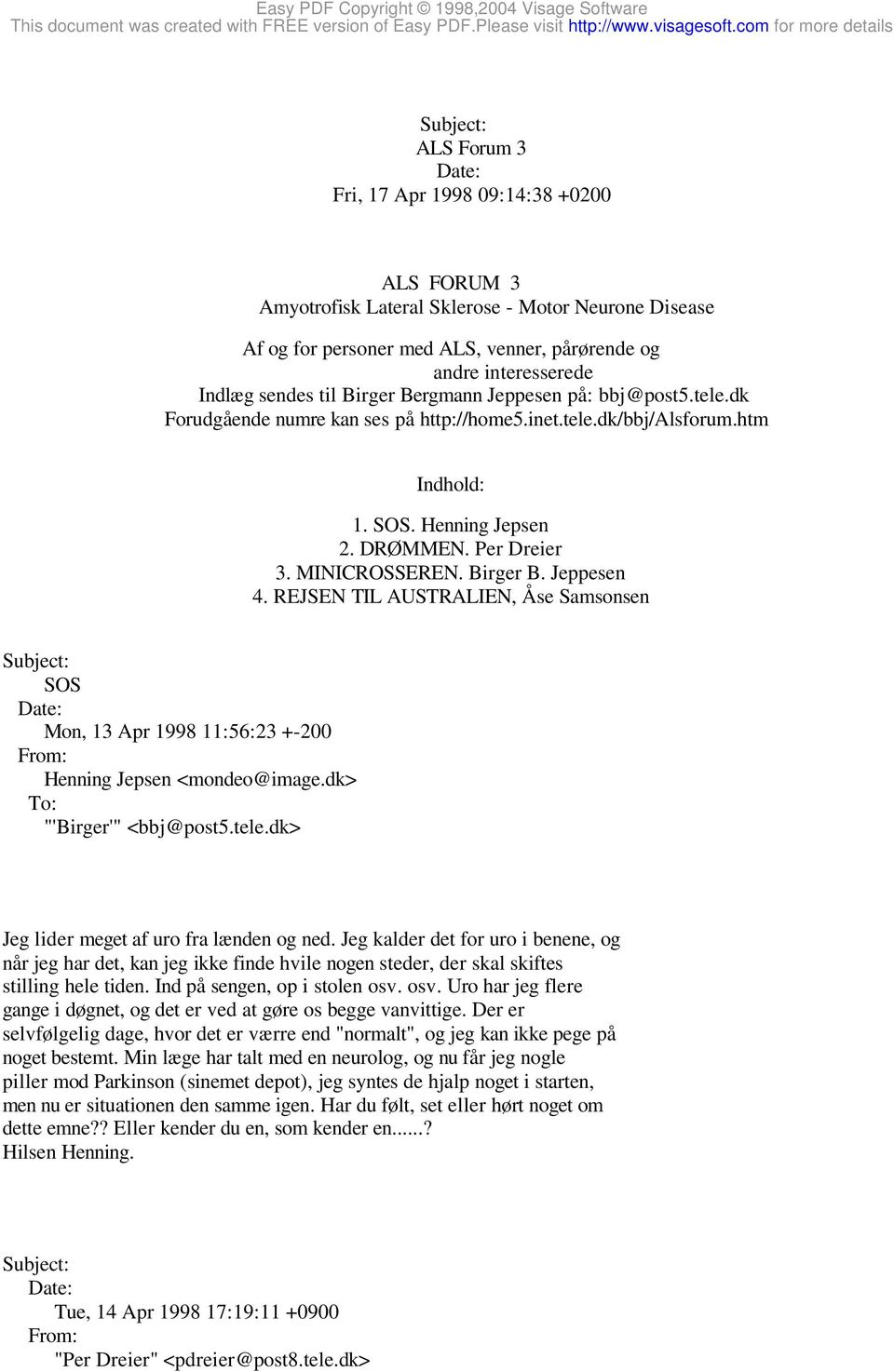 Birger B. Jeppesen 4. REJSEN TIL AUSTRALIEN, Åse Samsonsen SOS Mon, 13 Apr 1998 11:56:23 +-200 Henning Jepsen <mondeo@image.dk> "'Birger'" <bbj@post5.tele.dk> Jeg lider meget af uro fra lænden og ned.