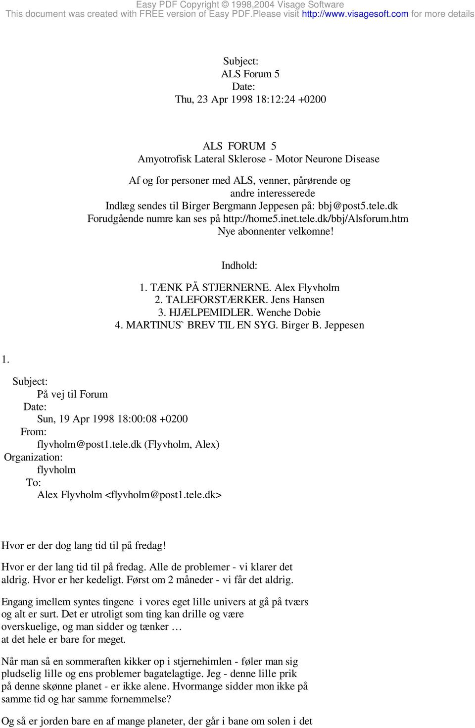 TALEFORSTÆRKER. Jens Hansen 3. HJÆLPEMIDLER. Wenche Dobie 4. MARTINUS` BREV TIL EN SYG. Birger B. Jeppesen 1. På vej til Forum Sun, 19 Apr 1998 18:00:08 +0200 flyvholm@post1.tele.