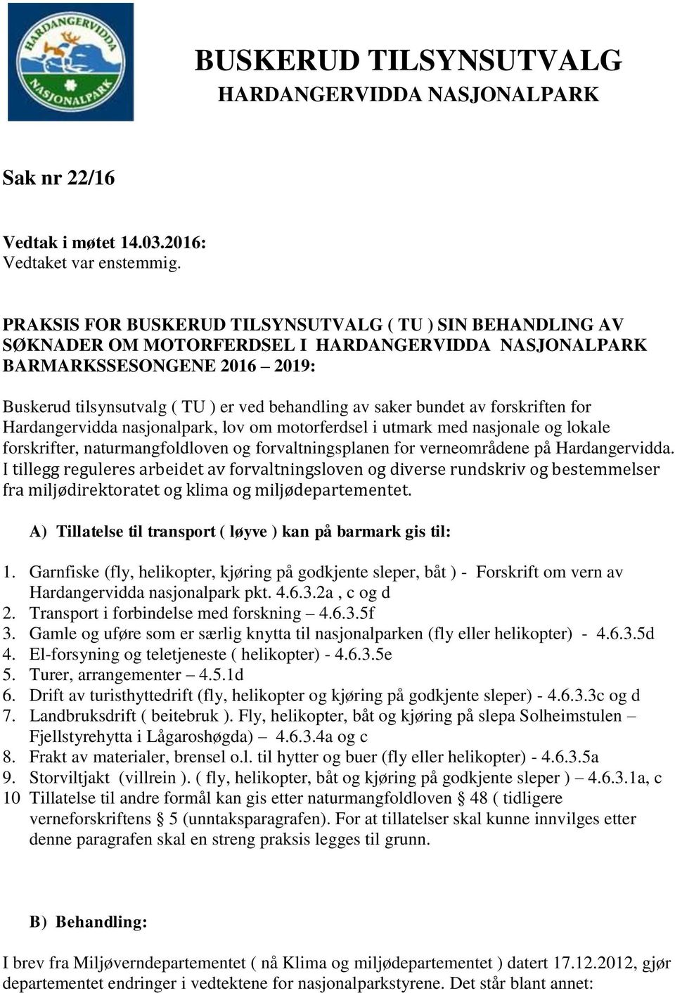 saker bundet av forskriften for Hardangervidda nasjonalpark, lov om motorferdsel i utmark med nasjonale og lokale forskrifter, naturmangfoldloven og forvaltningsplanen for verneområdene på