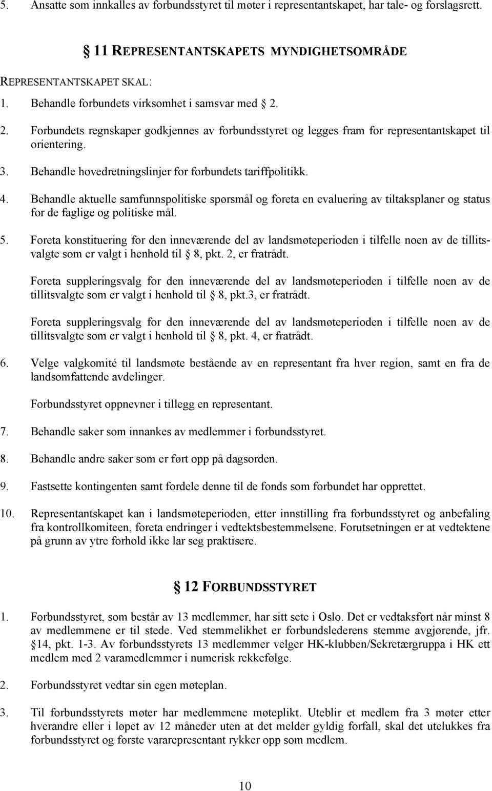 Behandle hovedretningslinjer for forbundets tariffpolitikk. 4. Behandle aktuelle samfunnspolitiske spørsmål og foreta en evaluering av tiltaksplaner og status for de faglige og politiske mål. 5.