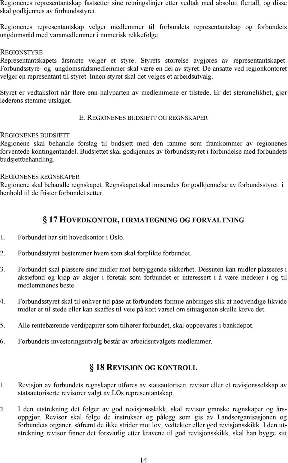 Styrets størrelse avgjøres av representantskapet. Forbundsstyre- og ungdomsrådsmedlemmer skal være en del av styret. De ansatte ved regionkontoret velger en representant til styret.