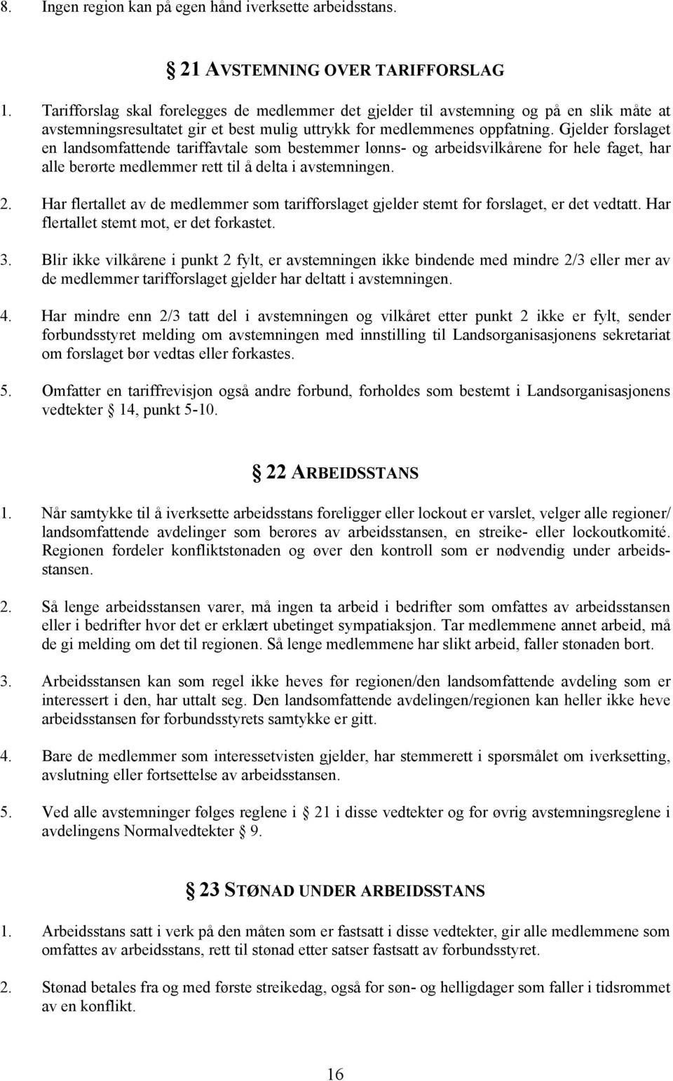 Gjelder forslaget en landsomfattende tariffavtale som bestemmer lønns- og arbeidsvilkårene for hele faget, har alle berørte medlemmer rett til å delta i avstemningen. 2.