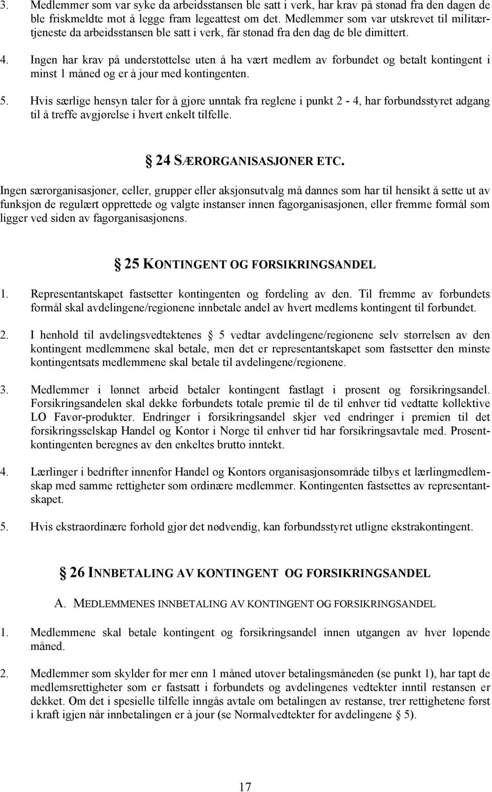 Ingen har krav på understøttelse uten å ha vært medlem av forbundet og betalt kontingent i minst 1 måned og er à jour med kontingenten. 5.