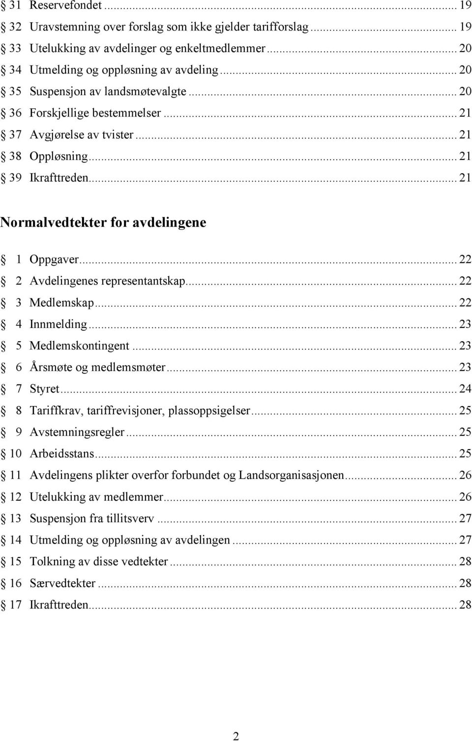 .. 22 2 Avdelingenes representantskap... 22 3 Medlemskap... 22 4 Innmelding... 23 5 Medlemskontingent... 23 6 Årsmøte og medlemsmøter... 23 7 Styret.