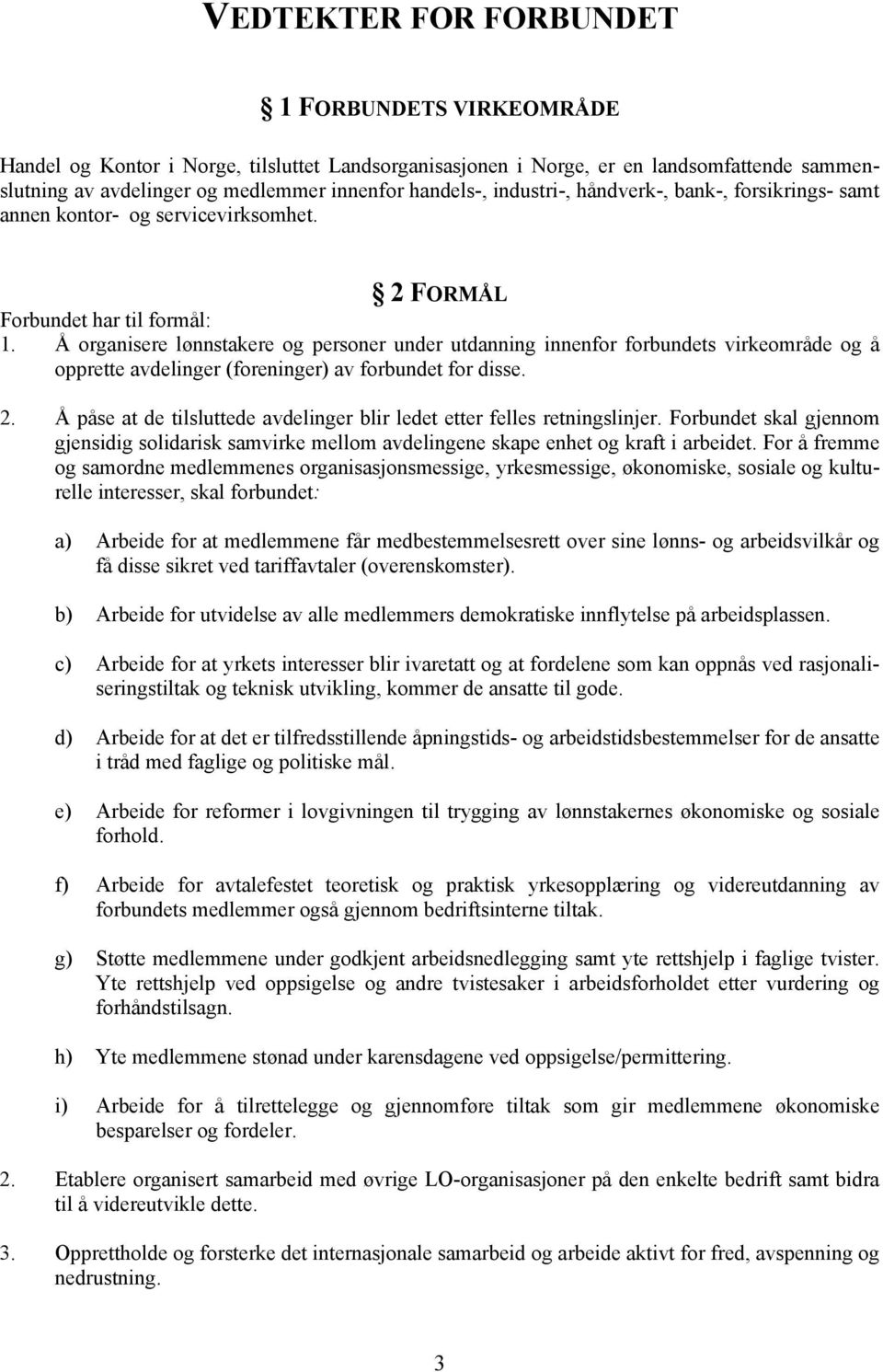 Å organisere lønnstakere og personer under utdanning innenfor forbundets virkeområde og å opprette avdelinger (foreninger) av forbundet for disse. 2.