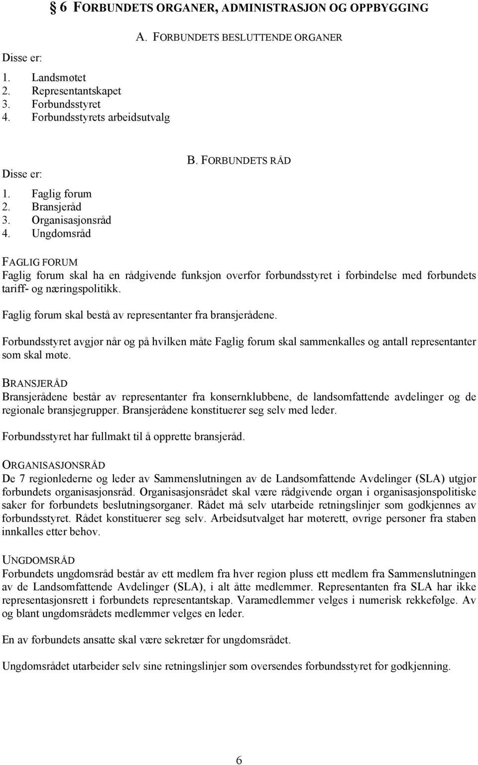 FORBUNDETS RÅD FAGLIG FORUM Faglig forum skal ha en rådgivende funksjon overfor forbundsstyret i forbindelse med forbundets tariff- og næringspolitikk.