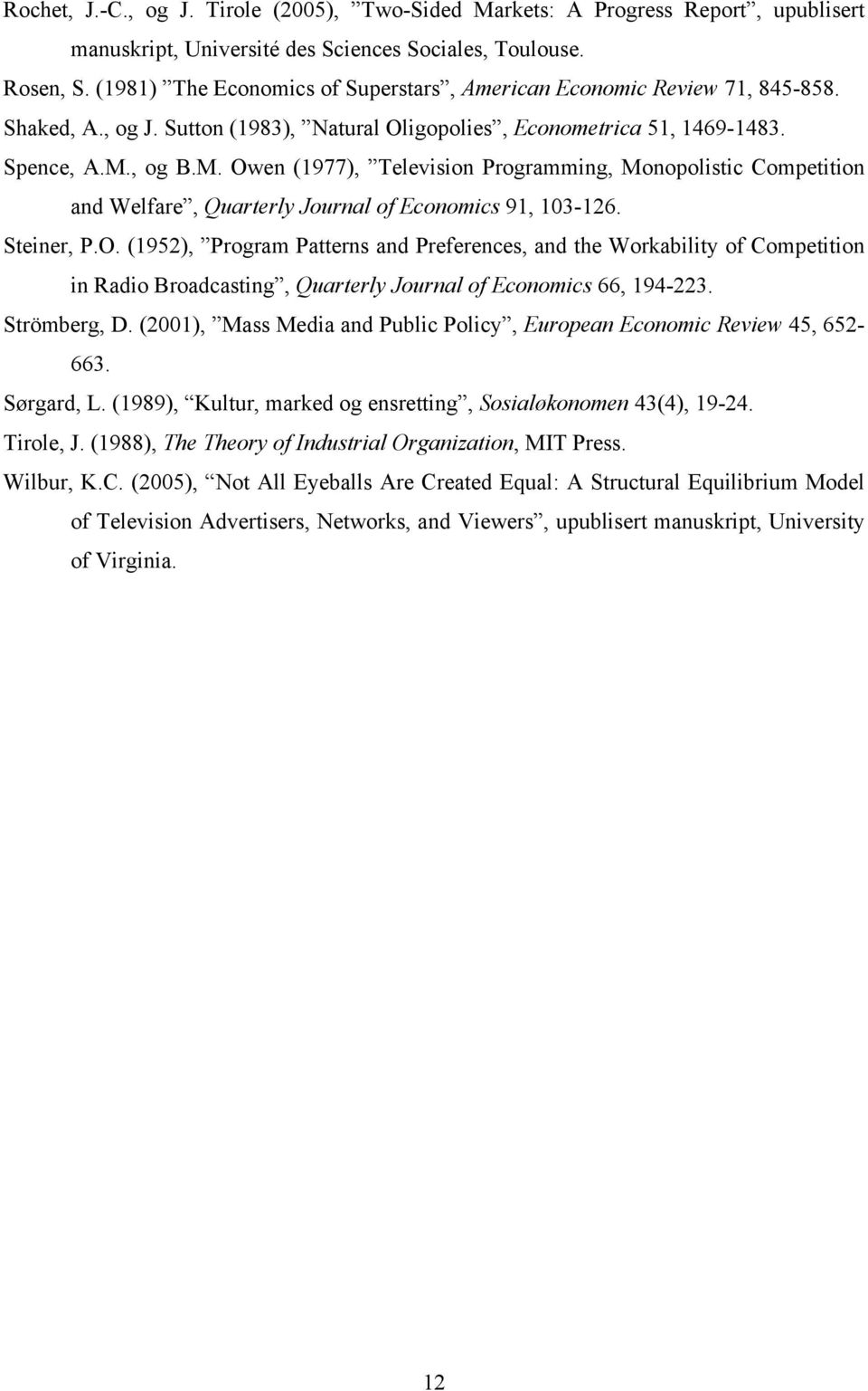 , og B.M. Owen (1977), Television Programming, Monopolistic Competition and Welfare, Quarterly Journal of Economics 91, 103-126. Steiner, P.O. (1952), Program Patterns and Preferences, and the Workability of Competition in Radio Broadcasting, Quarterly Journal of Economics 66, 194-223.