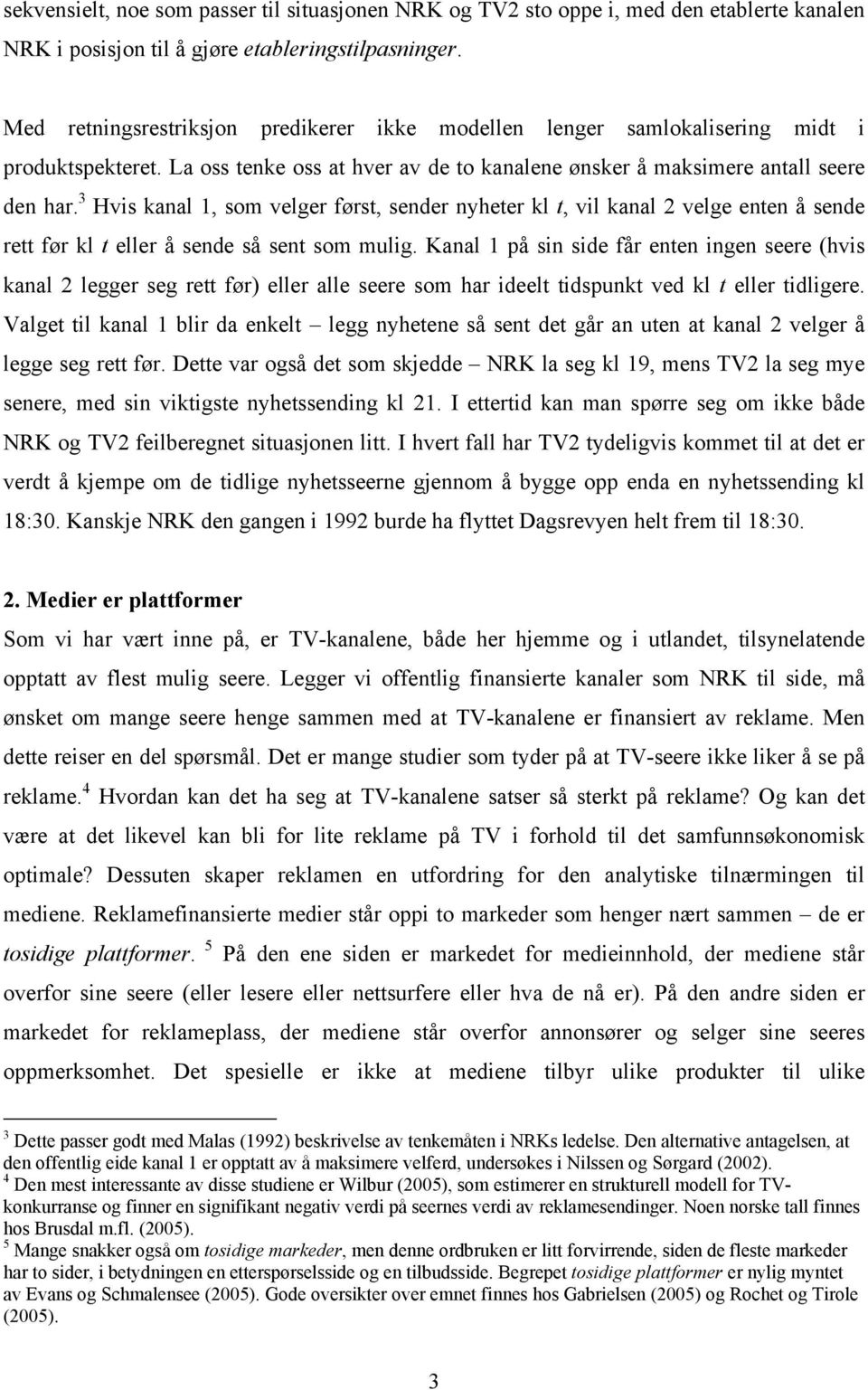 3 Hvis kanal 1, som velger først, sender nyheter kl t, vil kanal 2 velge enten å sende rett før kl t eller å sende så sent som mulig.