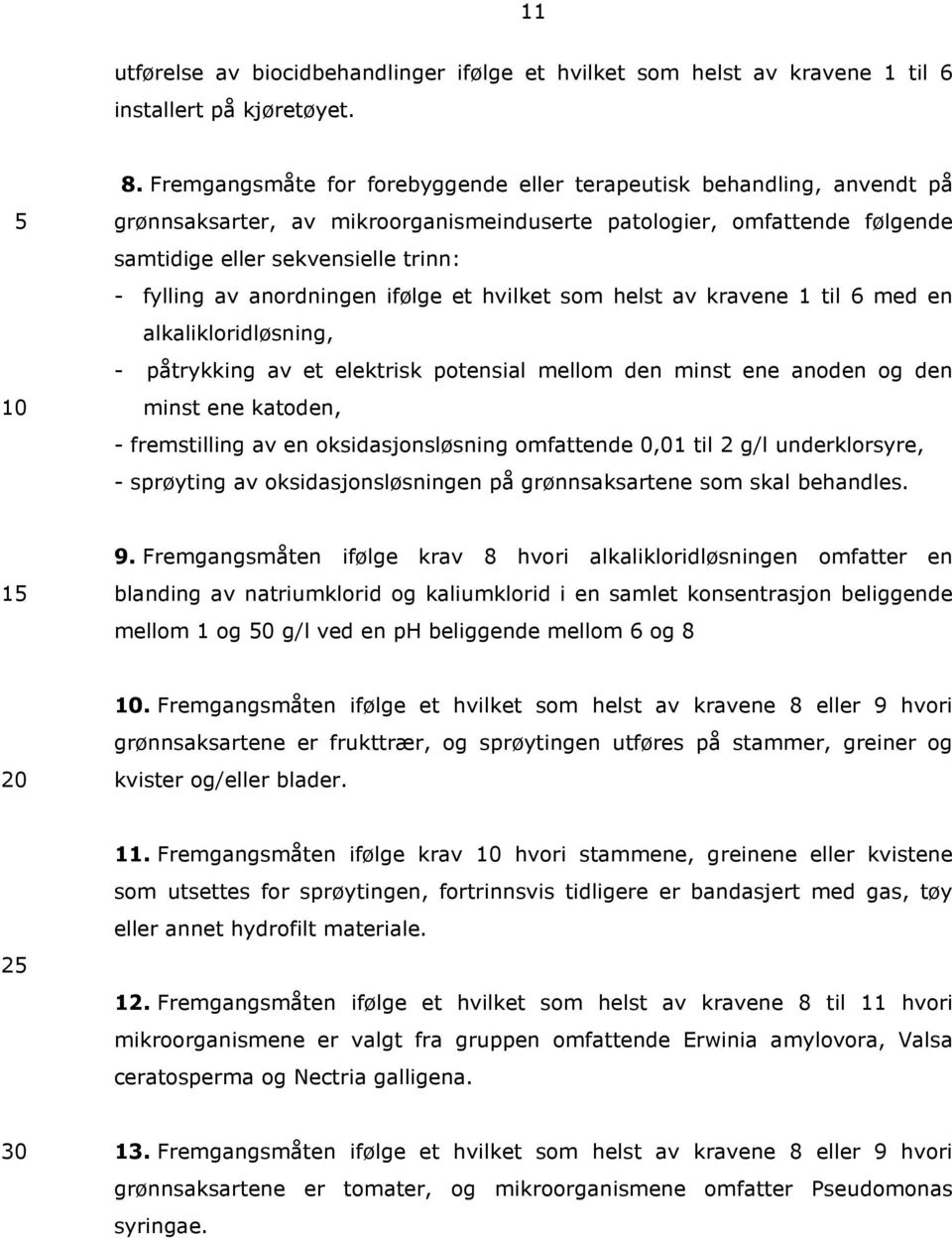 anordningen ifølge et hvilket som helst av kravene 1 til 6 med en alkalikloridløsning, - påtrykking av et elektrisk potensial mellom den minst ene anoden og den minst ene katoden, - fremstilling av