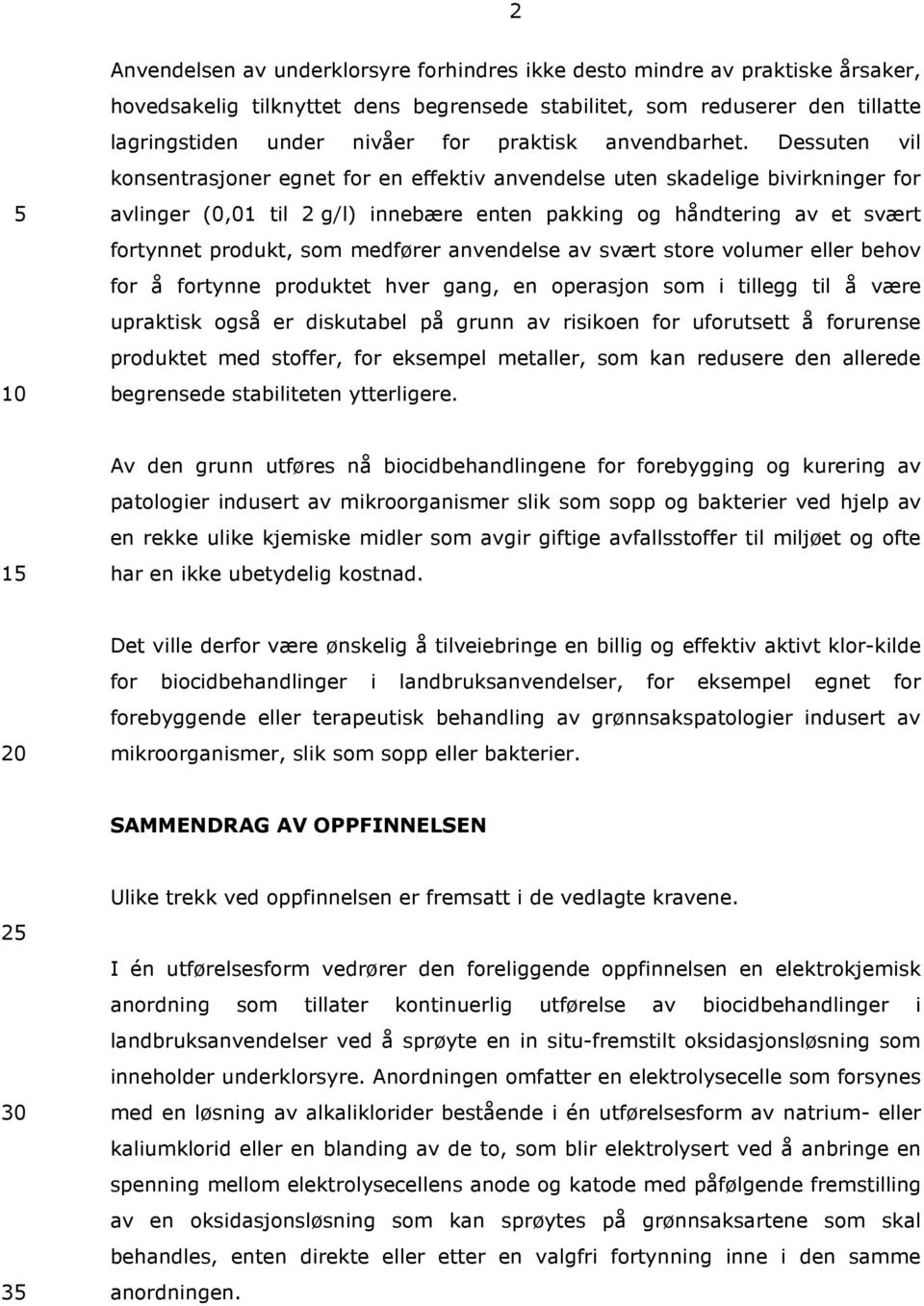 Dessuten vil konsentrasjoner egnet for en effektiv anvendelse uten skadelige bivirkninger for avlinger (0,01 til 2 g/l) innebære enten pakking og håndtering av et svært fortynnet produkt, som