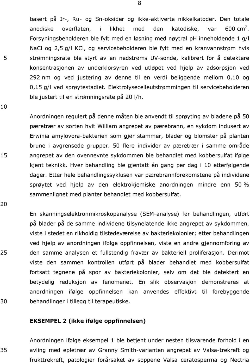 UV-sonde, kalibrert for å detektere konsentrasjonen av underklorsyren ved utløpet ved hjelp av adsorpsjon ved 292 nm og ved justering av denne til en verdi beliggende mellom 0, og 0, g/l ved