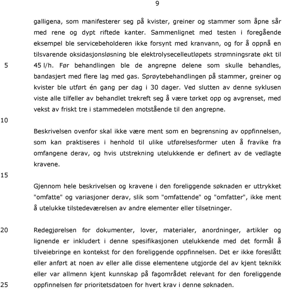 l/h. Før behandlingen ble de angrepne delene som skulle behandles, bandasjert med flere lag med gas. Sprøytebehandlingen på stammer, greiner og kvister ble utført én gang per dag i dager.