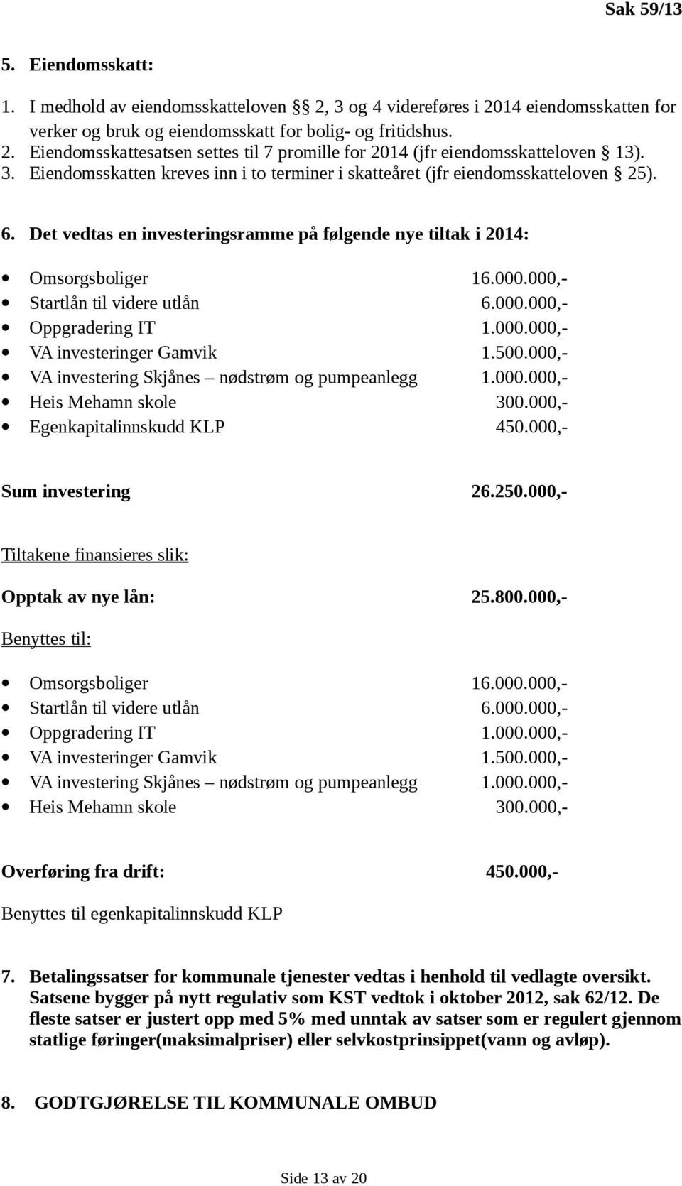 000,- Startlån til videre utlån 6.000.000,- Oppgradering IT 1.000.000,- VA investeringer Gamvik 1.500.000,- VA investering Skjånes nødstrøm og pumpeanlegg 1.000.000,- Heis Mehamn skole 300.