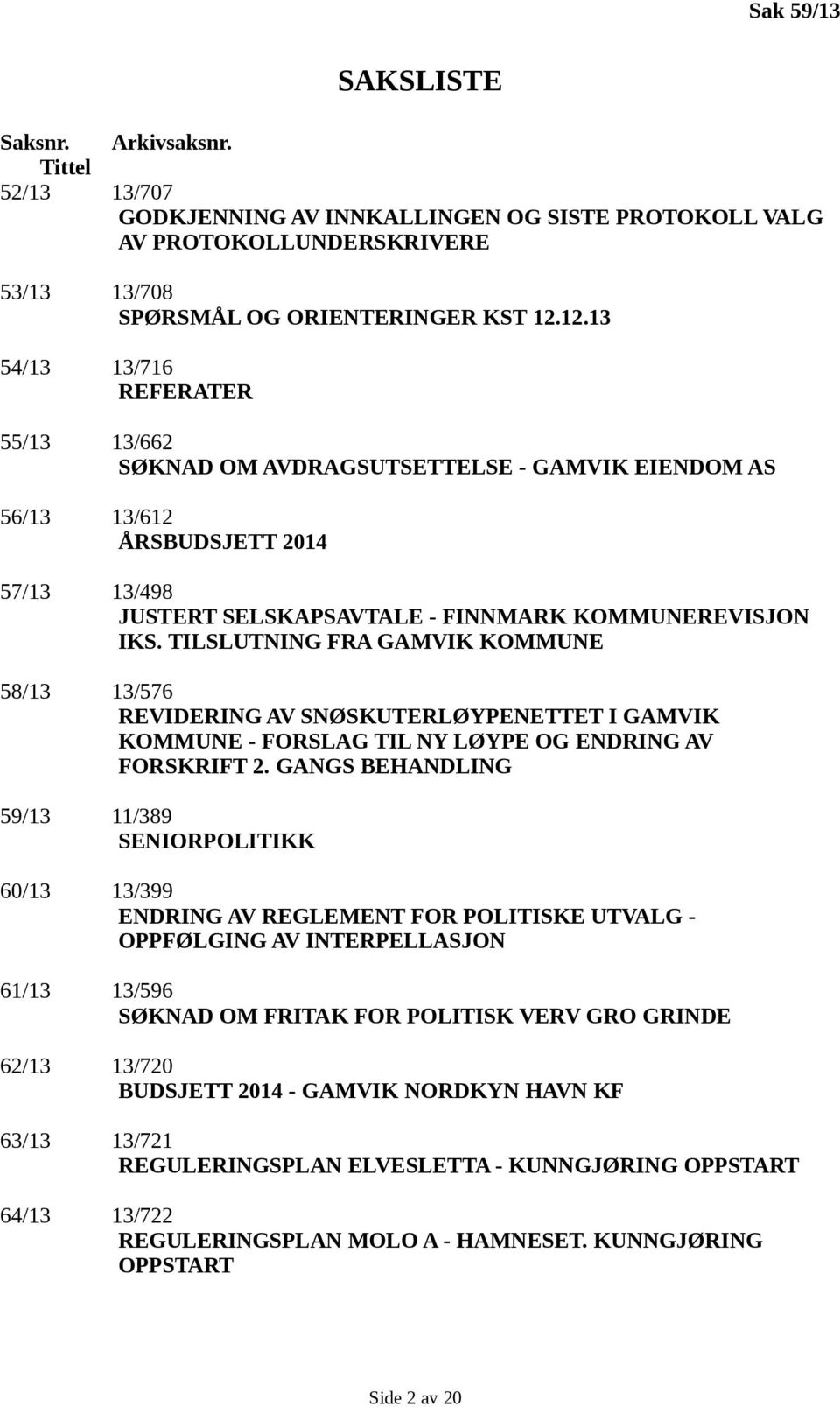 TILSLUTNING FRA GAMVIK KOMMUNE 58/13 13/576 REVIDERING AV SNØSKUTERLØYPENETTET I GAMVIK KOMMUNE - FORSLAG TIL NY LØYPE OG ENDRING AV FORSKRIFT 2.