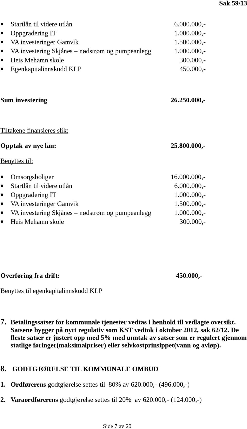 000,- Benyttes til egenkapitalinnskudd KLP 7. Betalingssatser for kommunale tjenester vedtas i henhold til vedlagte oversikt. Satsene bygger på nytt regulativ som KST vedtok i oktober 2012, sak 62/12.