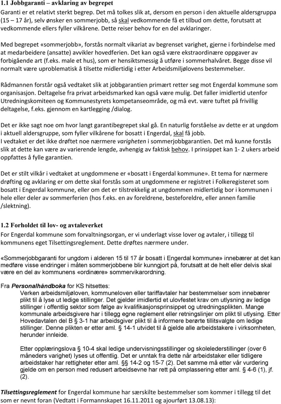 Dette reiser behov for en del avklaringer. Med begrepet «sommerjobb», forstås normalt vikariat av begrenset varighet, gjerne i forbindelse med at medarbeidere (ansatte) avvikler hovedferien.