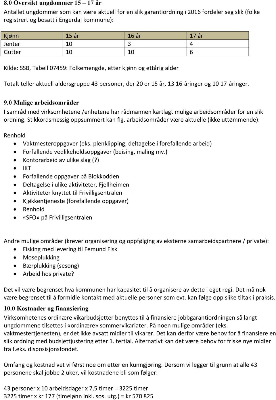 0 Mulige arbeidsområder I samråd med virksomhetene /enhetene har rådmannen kartlagt mulige arbeidsområder for en slik ordning. Stikkordsmessig oppsummert kan flg.