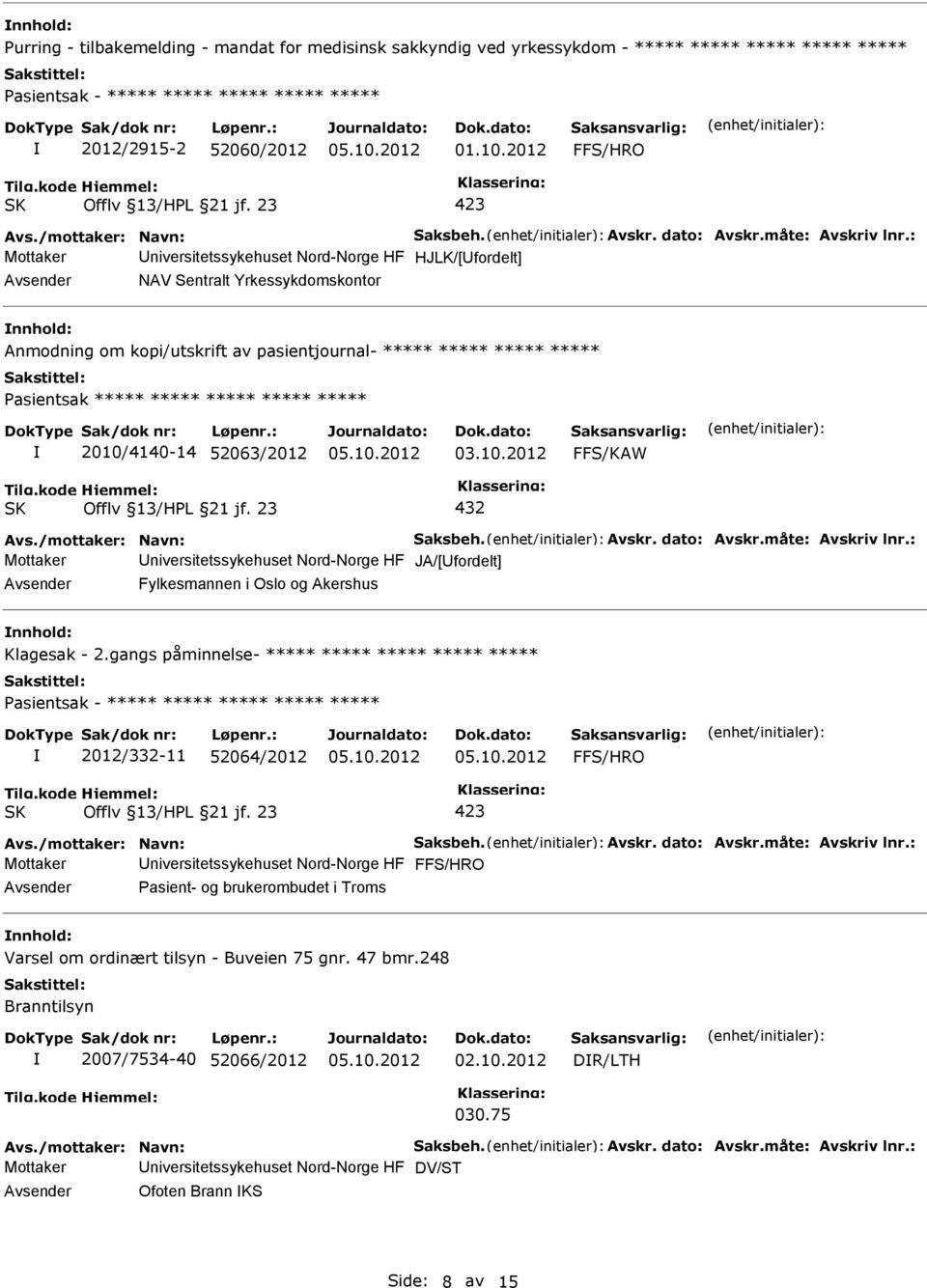 : Mottaker HJLK/[fordelt] NAV Sentralt Yrkessykdomskontor nnhold: Anmodning om kopi/utskrift av pasientjournal- ***** ***** ***** ***** Pasientsak ***** ***** ***** ***** ***** 2010/4140-14