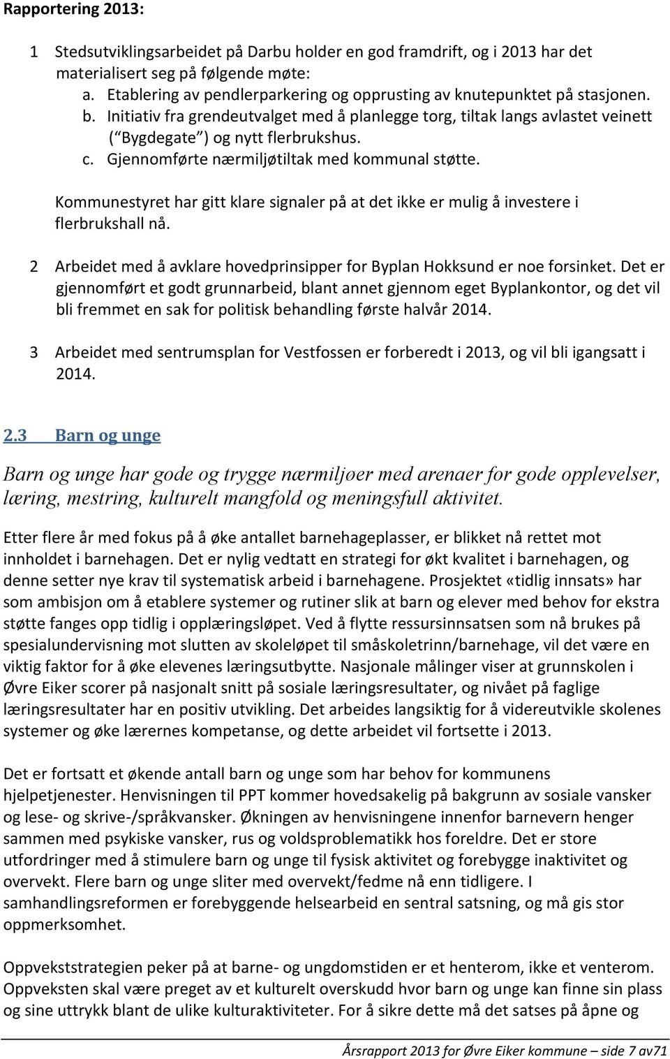 Gjennomførte nærmiljøtiltak med kommunal støtte. Kommunestyret har gitt klare signaler på at det ikke er mulig å investere i flerbrukshall nå.