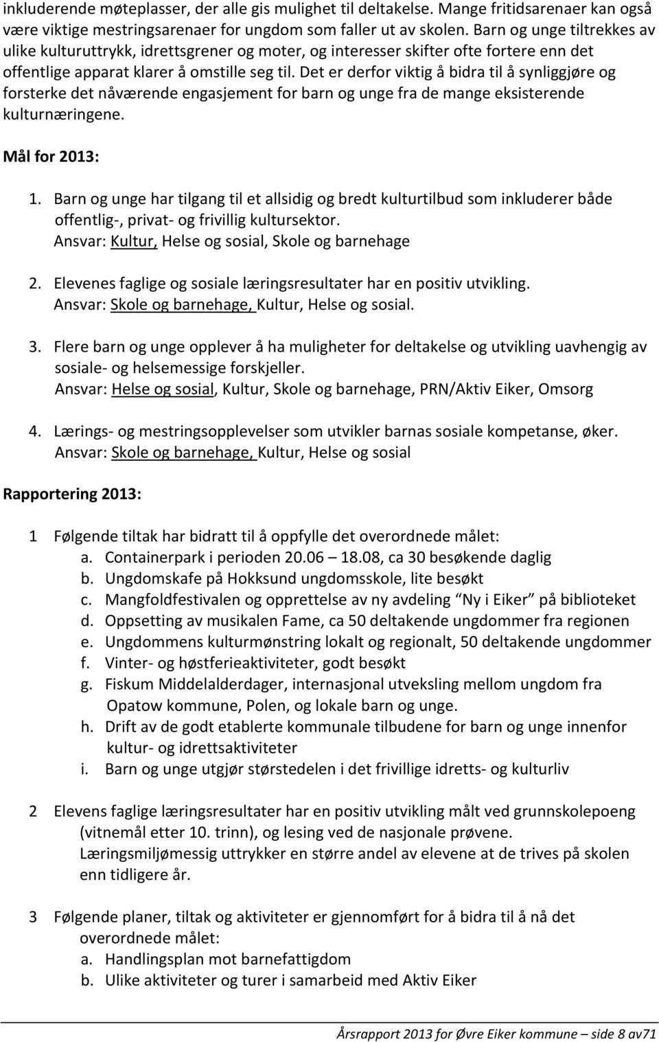 Det er derfor viktig å bidra til å synliggjøre og forsterke det nåværende engasjement for barn og unge fra de mange eksisterende kulturnæringene. Mål for 2013: 1.