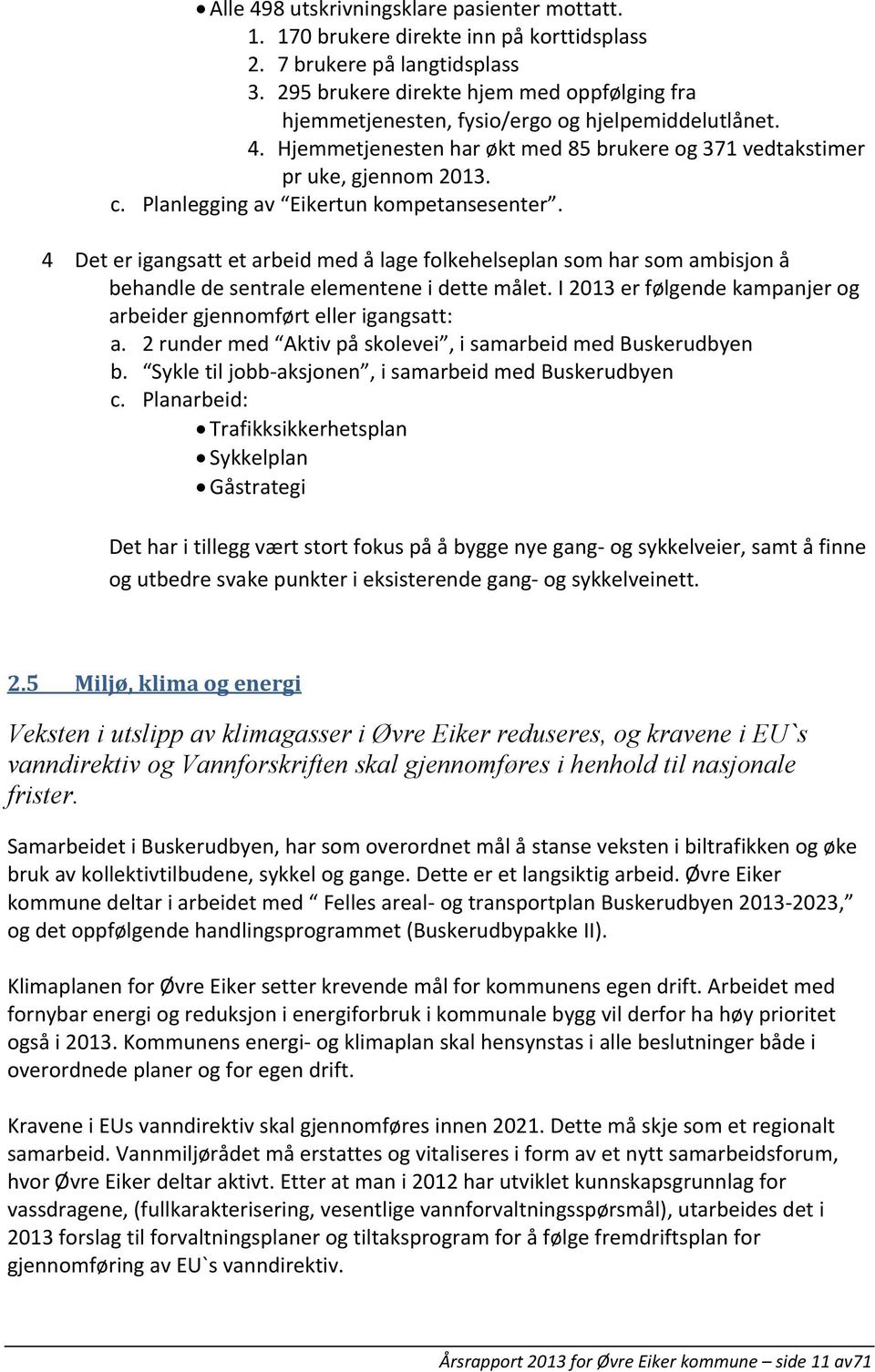 Planlegging av Eikertun kompetansesenter. 4 Det er igangsatt et arbeid med å lage folkehelseplan som har som ambisjon å behandle de sentrale elementene i dette målet.