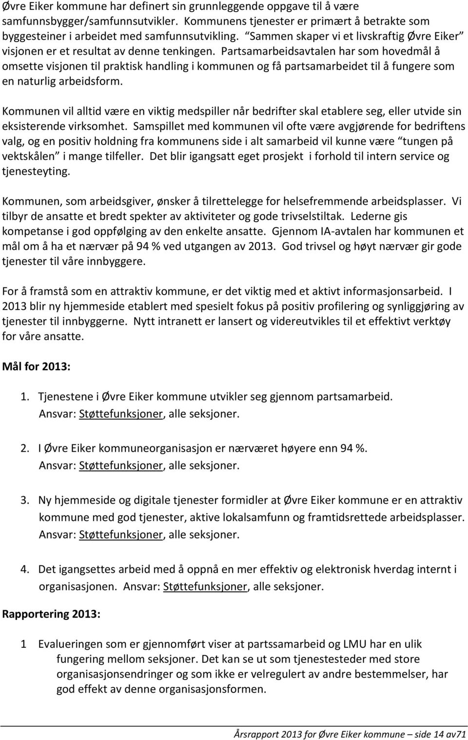 Partsamarbeidsavtalen har som hovedmål å omsette visjonen til praktisk handling i kommunen og få partsamarbeidet til å fungere som en naturlig arbeidsform.