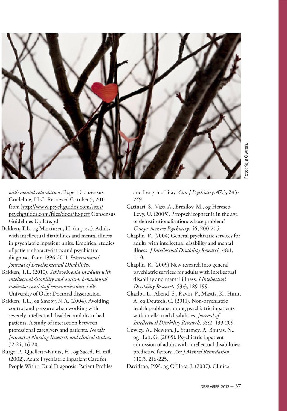 Empirical studies of patient characteristics and psychiatric diagnoses from 1996-2011. International Journal of Developmental Disabilities. Bakken, T.L. (2010).