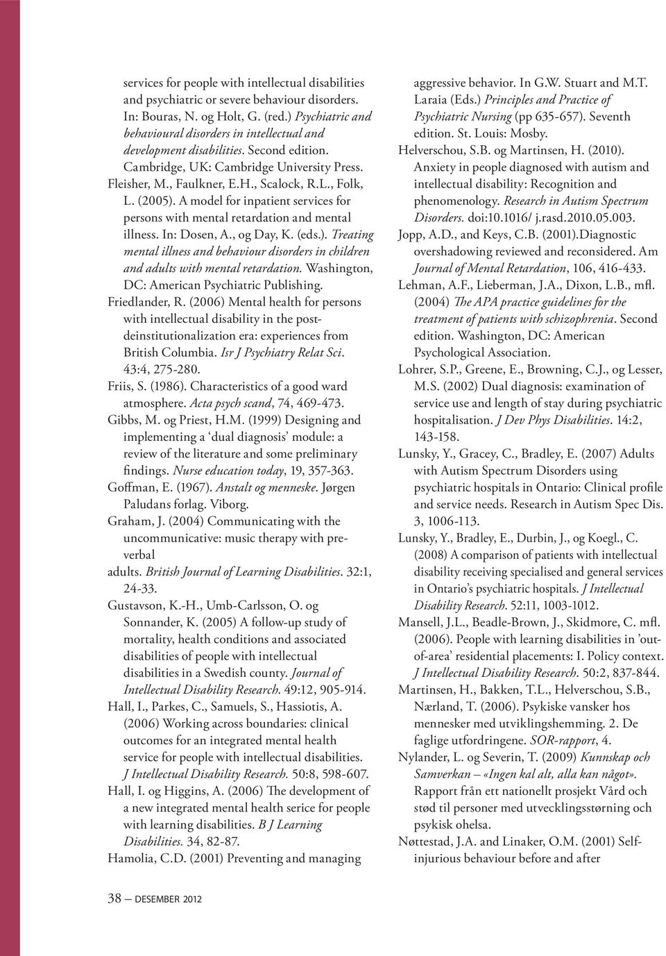 (2005). A model for inpatient services for persons with mental retardation and mental illness. In: Dosen, A., og Day, K. (eds.). Treating mental illness and behaviour disorders in children and adults with mental retardation.