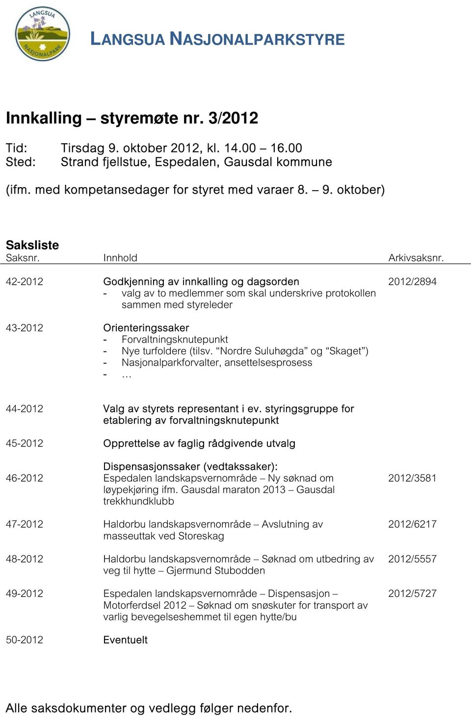 42-2012 Godkjenning av innkalling og dagsorden - valg av to medlemmer som skal underskrive protokollen sammen med styreleder 2012/2894 43-2012 Orienteringssaker - Forvaltningsknutepunkt - Nye