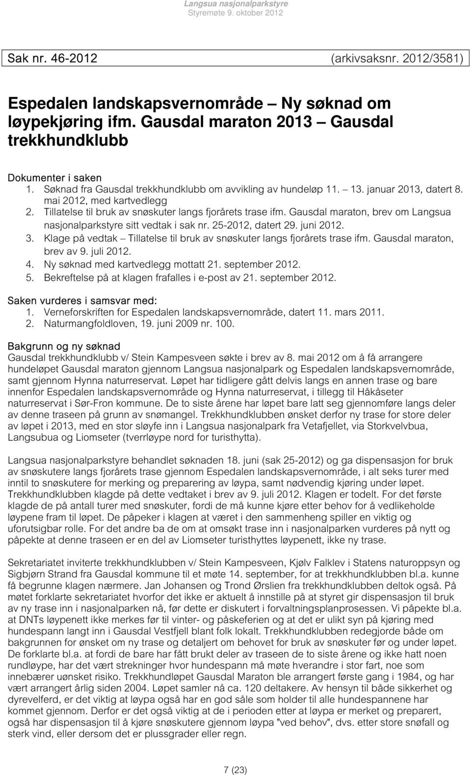 Gausdal maraton, brev om Langsua nasjonalparkstyre sitt vedtak i sak nr. 25-2012, datert 29. juni 2012. 3. Klage på vedtak Tillatelse til bruk av snøskuter langs fjorårets trase ifm.