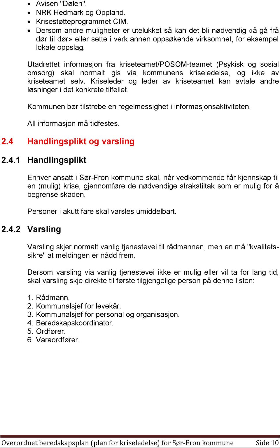 Utadrettet informasjon fra kriseteamet/posom-teamet (Psykisk og sosial omsorg) skal normalt gis via kommunens kriseledelse, og ikke av kriseteamet selv.