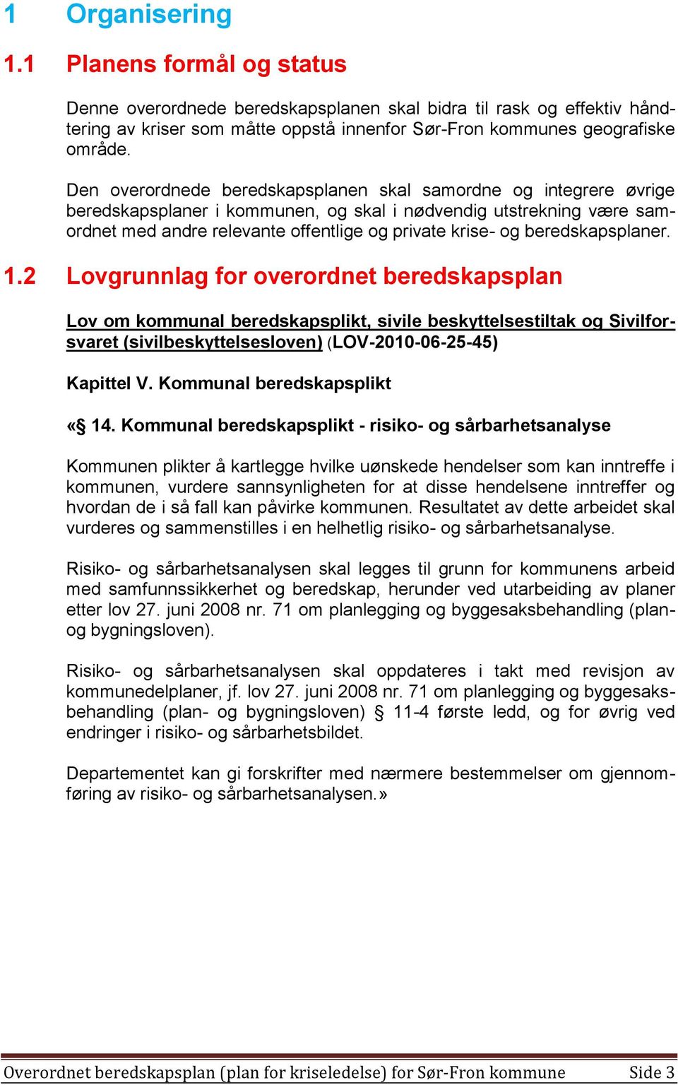 beredskapsplaner. 1.2 Lovgrunnlag for overordnet beredskapsplan Lov om kommunal beredskapsplikt, sivile beskyttelsestiltak og Sivilforsvaret (sivilbeskyttelsesloven) (LOV-2010-06-25-45) Kapittel V.