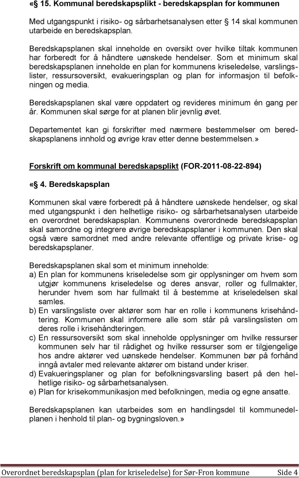 Som et minimum skal beredskapsplanen inneholde en plan for kommunens kriseledelse, varslingslister, ressursoversikt, evakueringsplan og plan for informasjon til befolkningen og media.