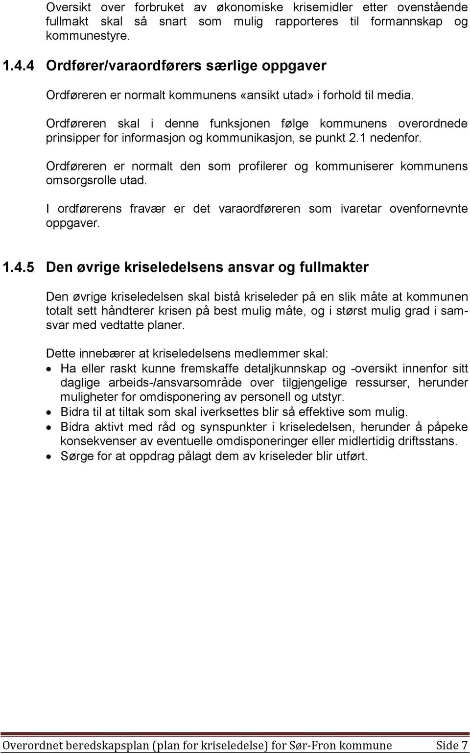 Ordføreren skal i denne funksjonen følge kommunens overordnede prinsipper for informasjon og kommunikasjon, se punkt 2.1 nedenfor.