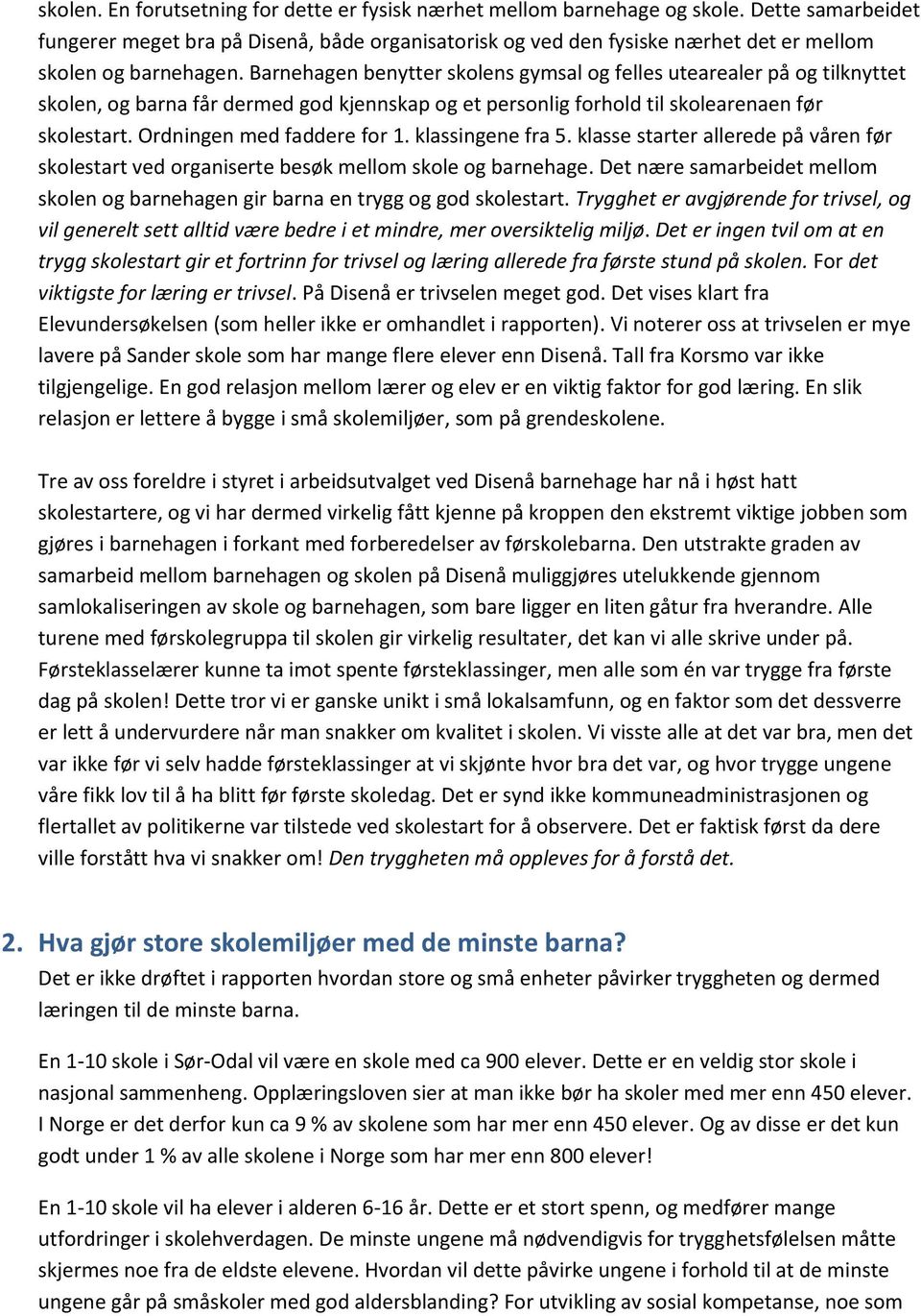 Barnehagen benytter skolens gymsal og felles utearealer på og tilknyttet skolen, og barna får dermed god kjennskap og et personlig forhold til skolearenaen før skolestart. Ordningen med faddere for 1.