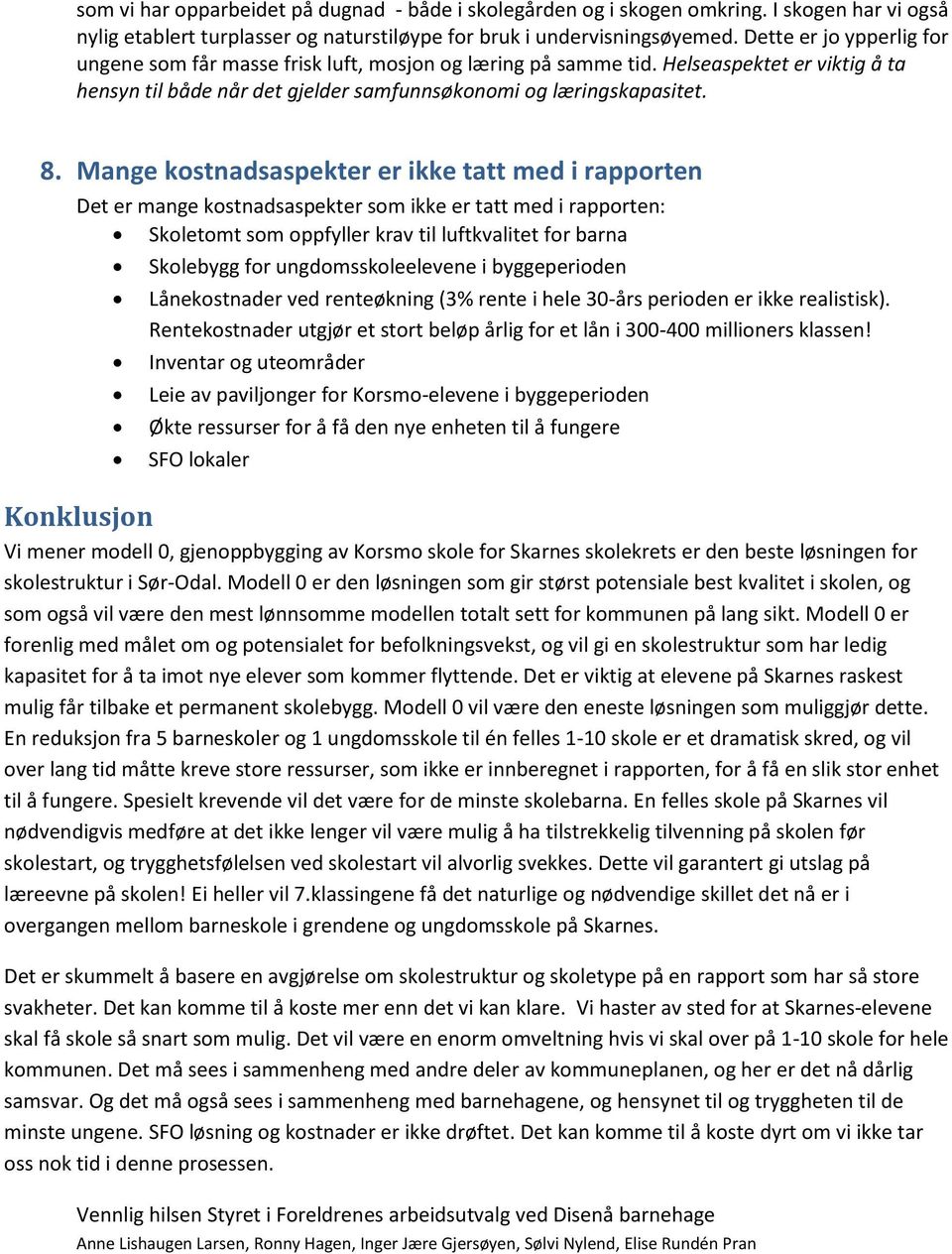 Mange kostnadsaspekter er ikke tatt med i rapporten Det er mange kostnadsaspekter som ikke er tatt med i rapporten: Skoletomt som oppfyller krav til luftkvalitet for barna Skolebygg for