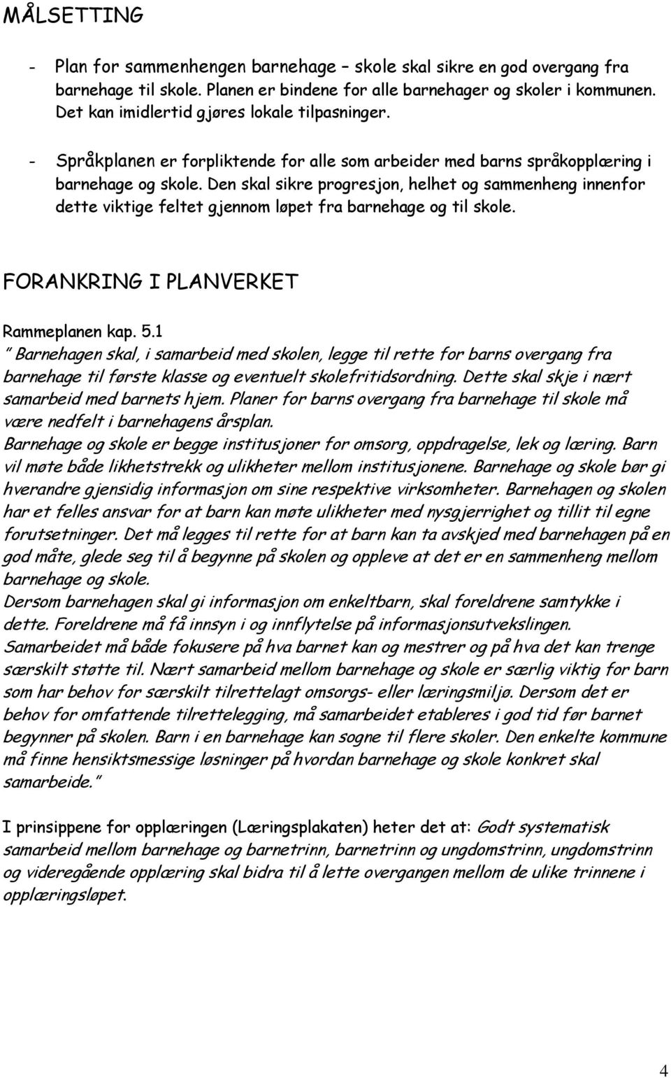 Den skal sikre progresjon, helhet og sammenheng innenfor dette viktige feltet gjennom løpet fra barnehage og til skole. FORANKRING I PLANVERKET Rammeplanen kap. 5.