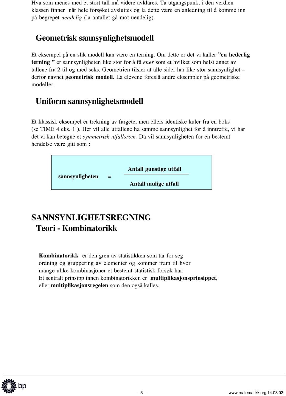 Geometrisk sannsynlighetsmodell Et eksempel på en slik modell kan være en terning.