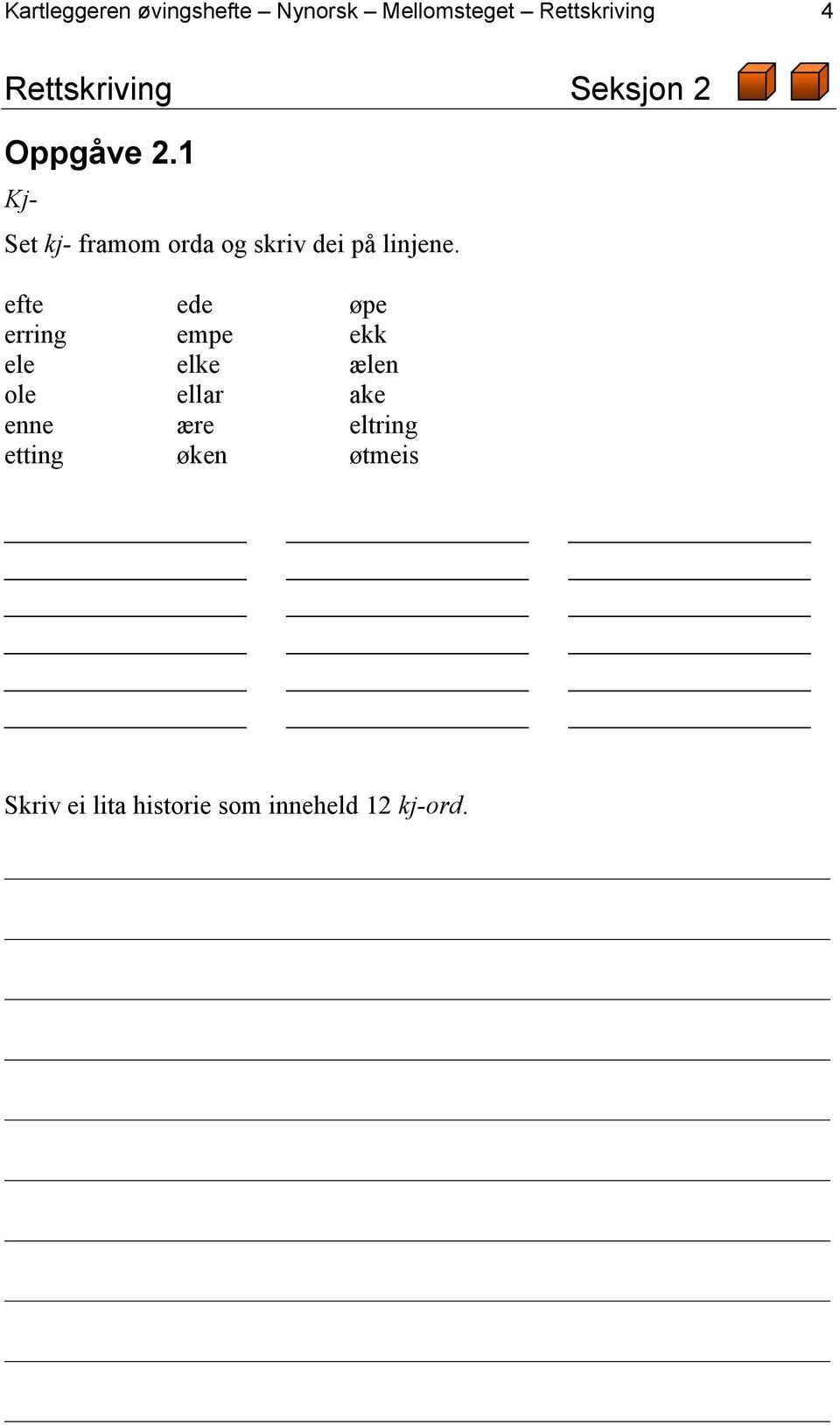 1 Kj- Set kj- framom orda og skriv dei på linjene.