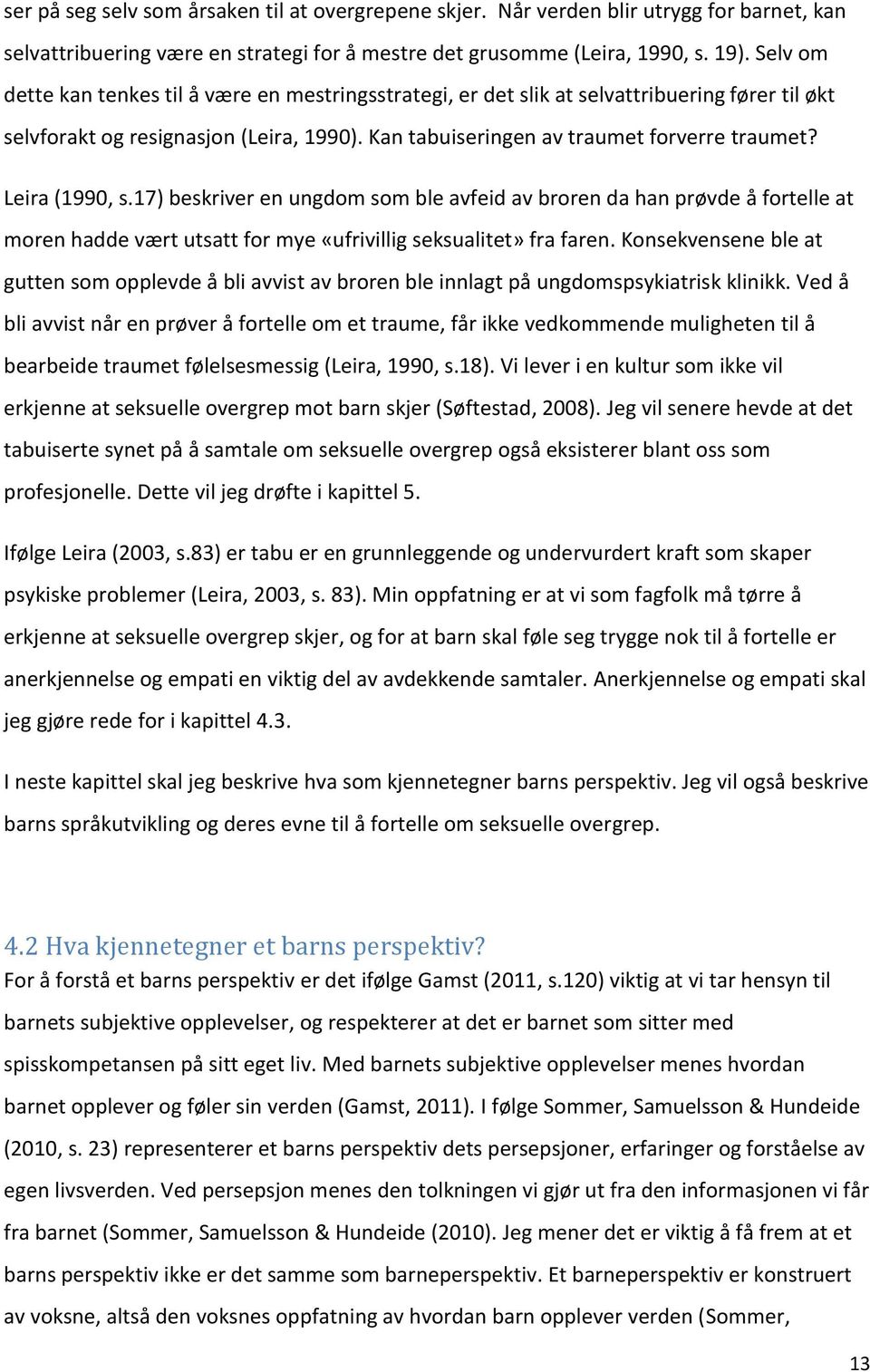 Leira (1990, s.17) beskriver en ungdom som ble avfeid av broren da han prøvde å fortelle at moren hadde vært utsatt for mye «ufrivillig seksualitet» fra faren.