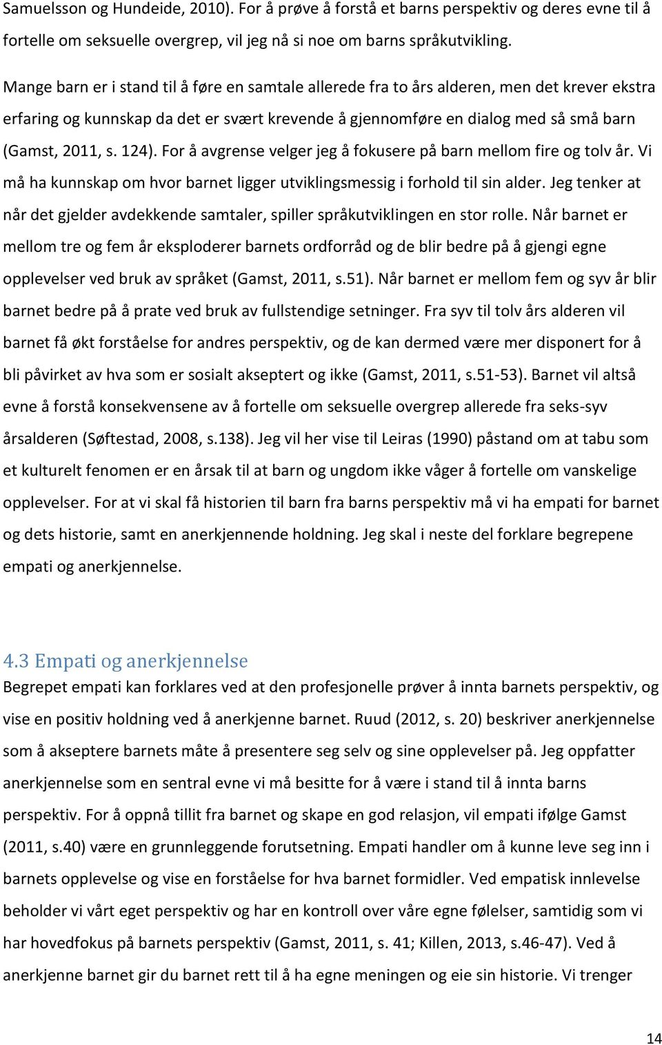 124). For å avgrense velger jeg å fokusere på barn mellom fire og tolv år. Vi må ha kunnskap om hvor barnet ligger utviklingsmessig i forhold til sin alder.