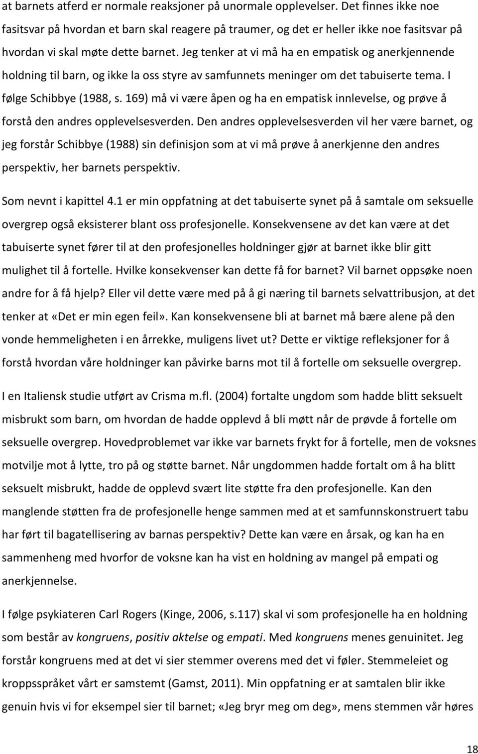 Jeg tenker at vi må ha en empatisk og anerkjennende holdning til barn, og ikke la oss styre av samfunnets meninger om det tabuiserte tema. I følge Schibbye (1988, s.