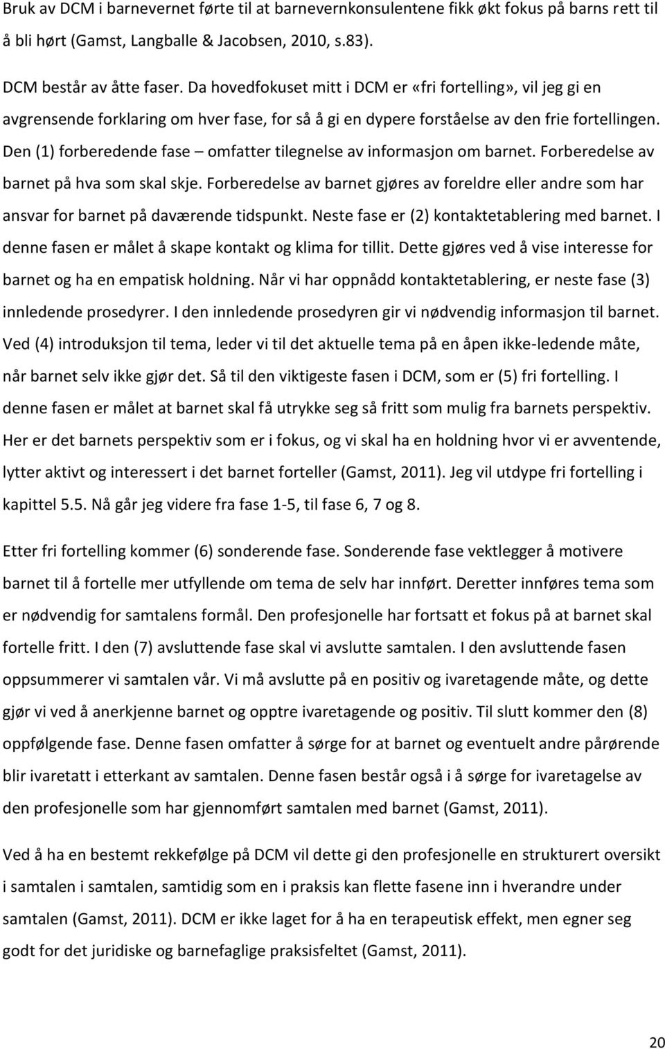 Den (1) forberedende fase omfatter tilegnelse av informasjon om barnet. Forberedelse av barnet på hva som skal skje.