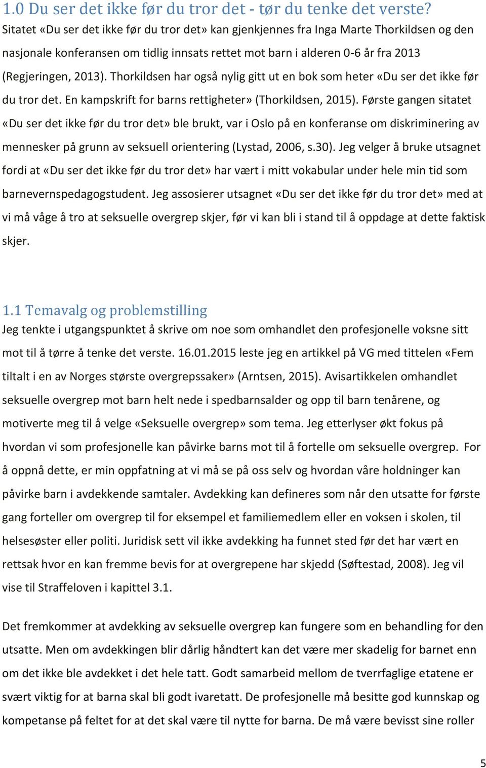 Thorkildsen har også nylig gitt ut en bok som heter «Du ser det ikke før du tror det. En kampskrift for barns rettigheter» (Thorkildsen, 2015).