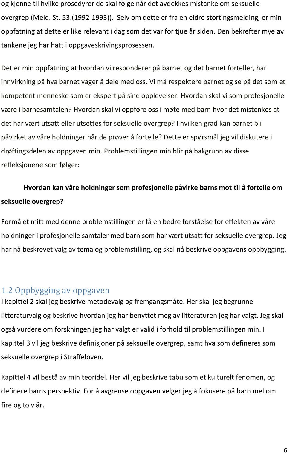 Det er min oppfatning at hvordan vi responderer på barnet og det barnet forteller, har innvirkning på hva barnet våger å dele med oss.