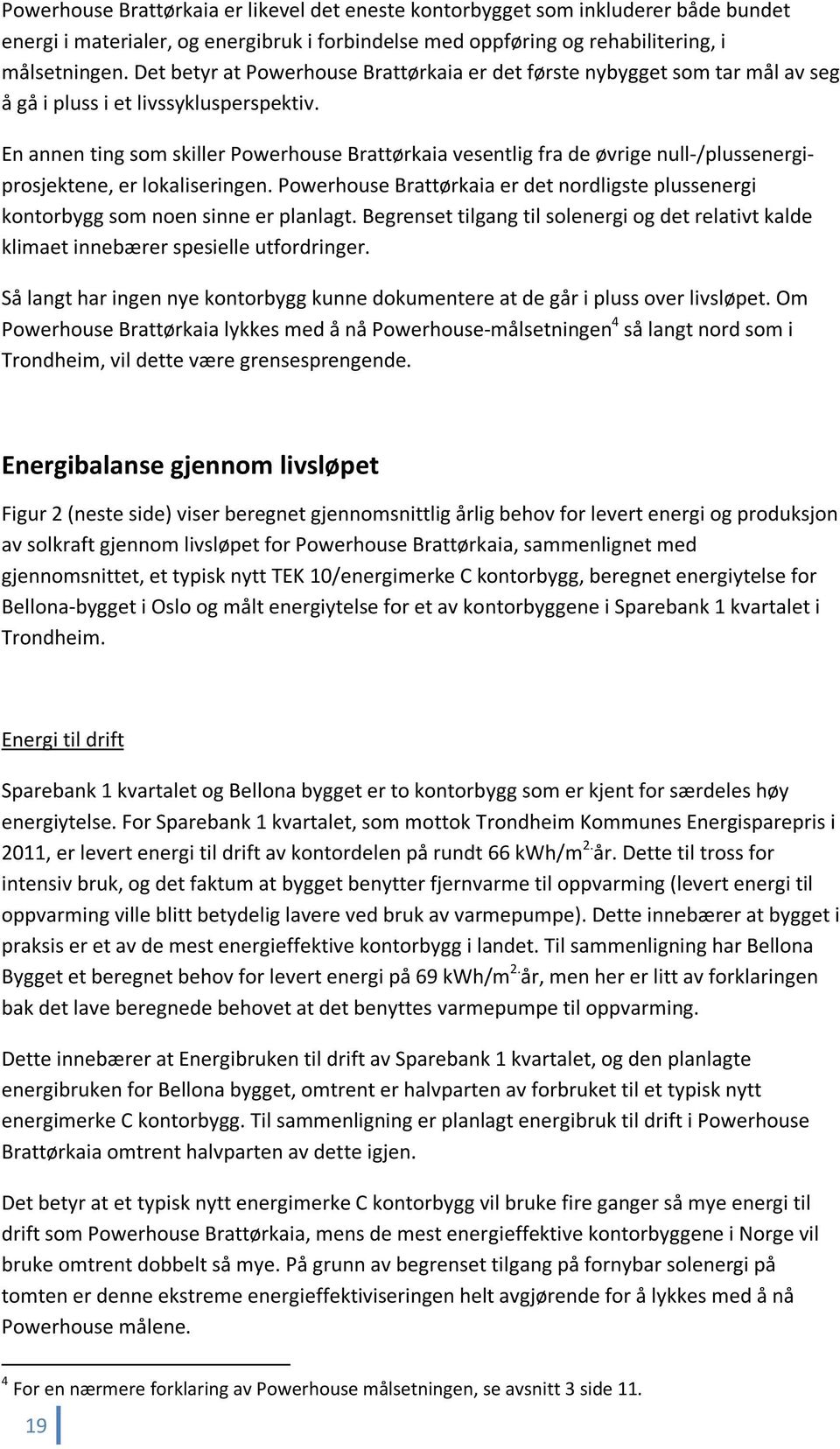 En annen ting som skiller Powerhouse Brattørkaia vesentlig fra de øvrige null-/plussenergiprosjektene, er lokaliseringen.