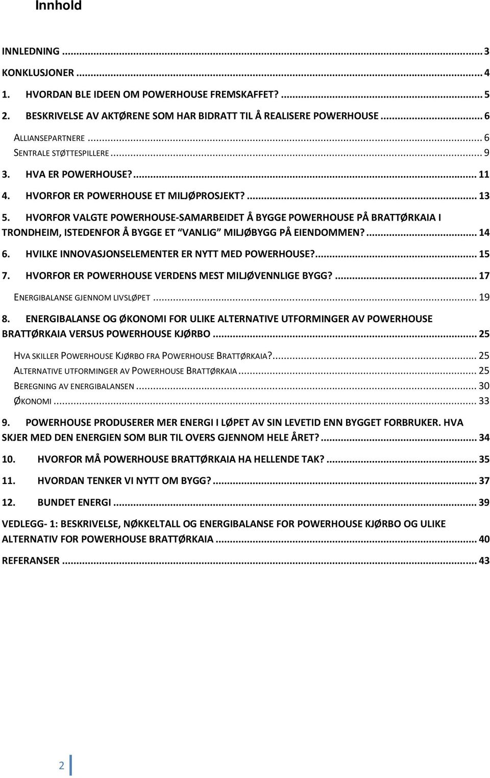 HVORFOR VALGTE POWERHOUSE-SAMARBEIDET Å BYGGE POWERHOUSE PÅ BRATTØRKAIA I TRONDHEIM, ISTEDENFOR Å BYGGE ET VANLIG MILJØBYGG PÅ EIENDOMMEN?... 14 6. HVILKE INNOVASJONSELEMENTER ER NYTT MED POWERHOUSE?