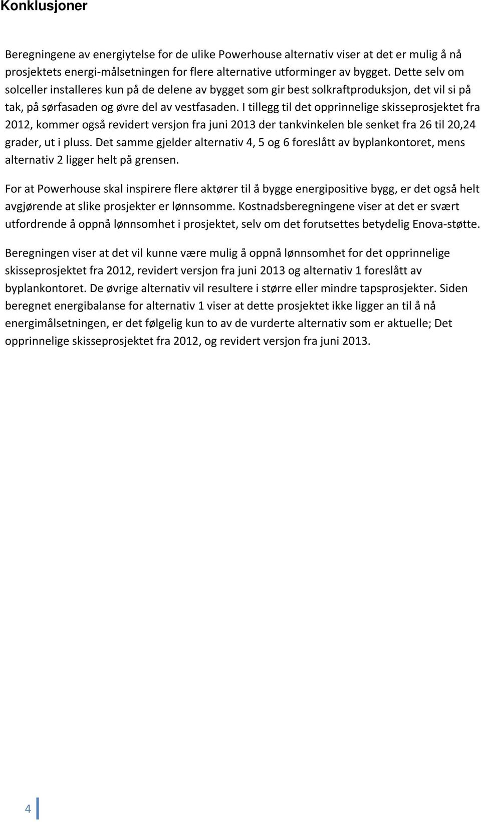 I tillegg til det opprinnelige skisseprosjektet fra 2012, kommer også revidert versjon fra juni 2013 der tankvinkelen ble senket fra 26 til 20,24 grader, ut i pluss.