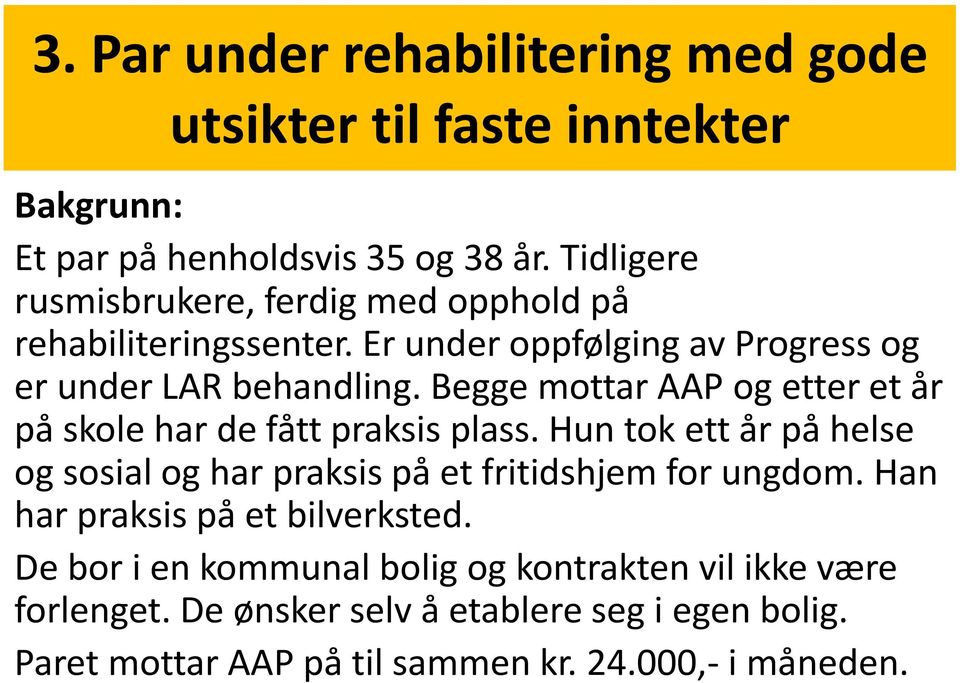 Begge mottar AAP og etter et år på skole har de fått praksis plass. Hun tok ett år på helse og sosial og har praksis på et fritidshjem for ungdom.