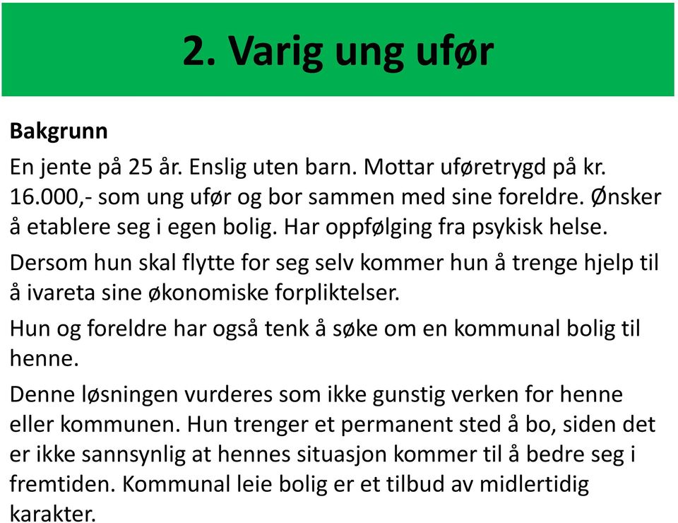 Dersom hun skal flytte for seg selv kommer hun å trenge hjelp til å ivareta sine økonomiske forpliktelser.